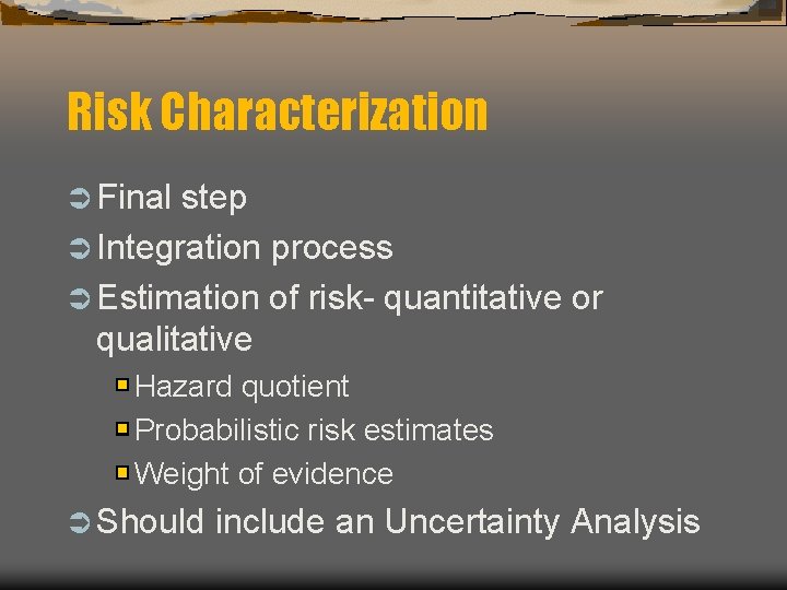 Risk Characterization Ü Final step Ü Integration process Ü Estimation of risk- quantitative or