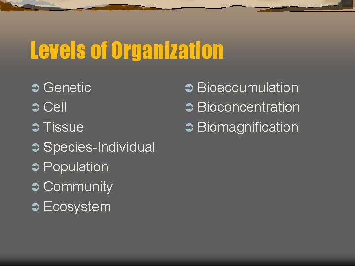 Levels of Organization Ü Genetic Ü Bioaccumulation Ü Cell Ü Bioconcentration Ü Tissue Ü