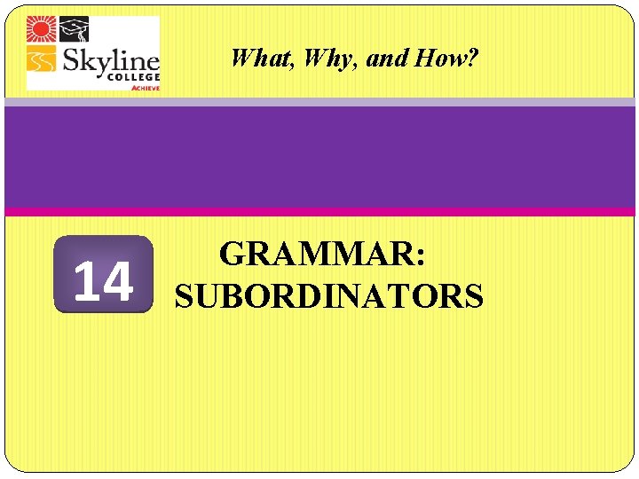 What, Why, and How? 14 GRAMMAR: SUBORDINATORS 