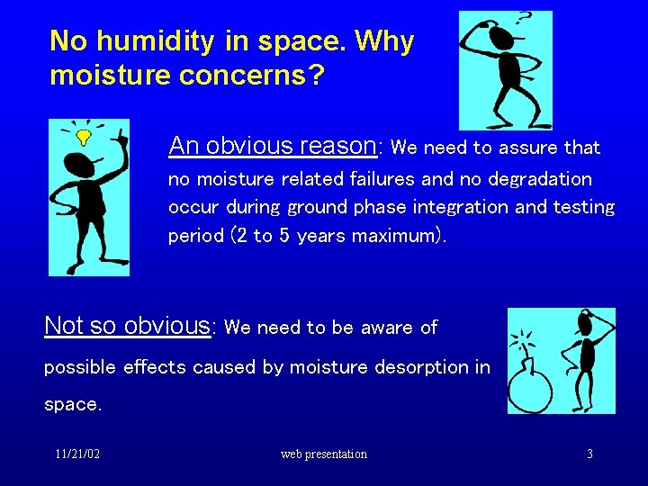 No humidity in space. Why moisture concerns? An obvious reason: We need to assure