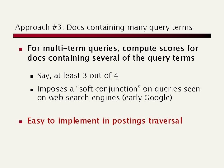 Approach #3: Docs containing many query terms n For multi-term queries, compute scores for