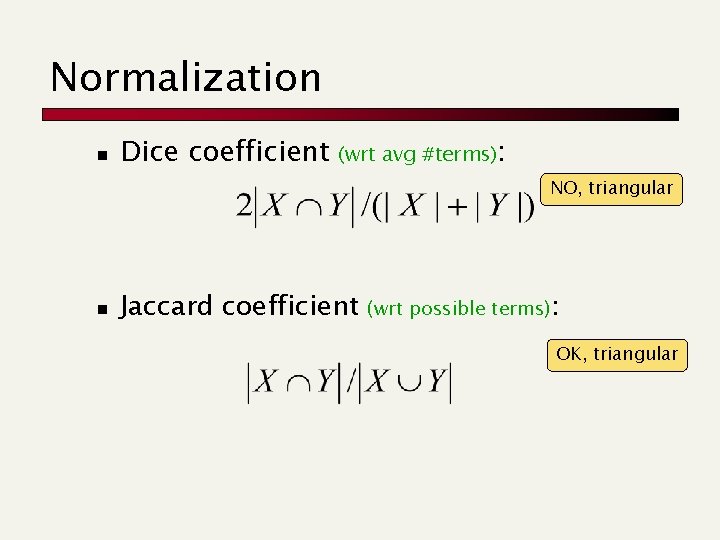 Normalization n Dice coefficient (wrt avg #terms): NO, triangular n Jaccard coefficient (wrt possible