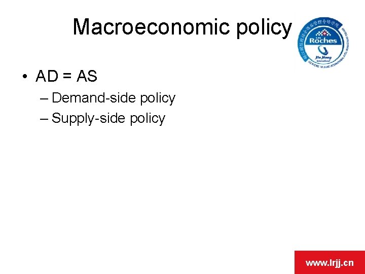 Macroeconomic policy • AD = AS – Demand-side policy – Supply-side policy www. lrjj.