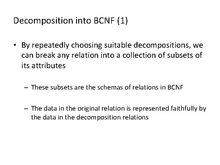 Decomposition into BCNF (1) • By repeatedly choosing suitable decompositions, we can break any