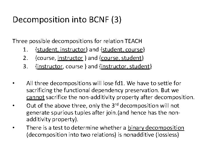 Decomposition into BCNF (3) Three possible decompositions for relation TEACH 1. {student, instructor} and