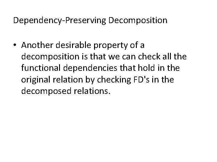 Dependency-Preserving Decomposition • Another desirable property of a decomposition is that we can check