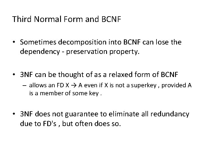 Third Normal Form and BCNF • Sometimes decomposition into BCNF can lose the dependency
