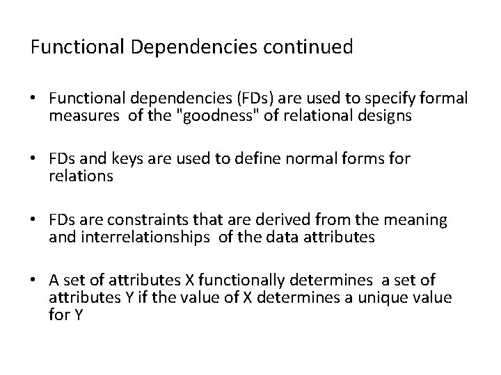 Functional Dependencies continued • Functional dependencies (FDs) are used to specify formal measures of