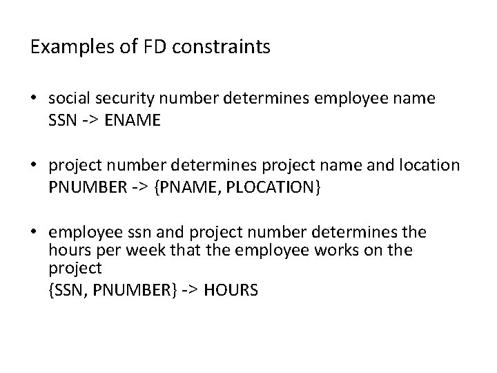 Examples of FD constraints • social security number determines employee name SSN -> ENAME