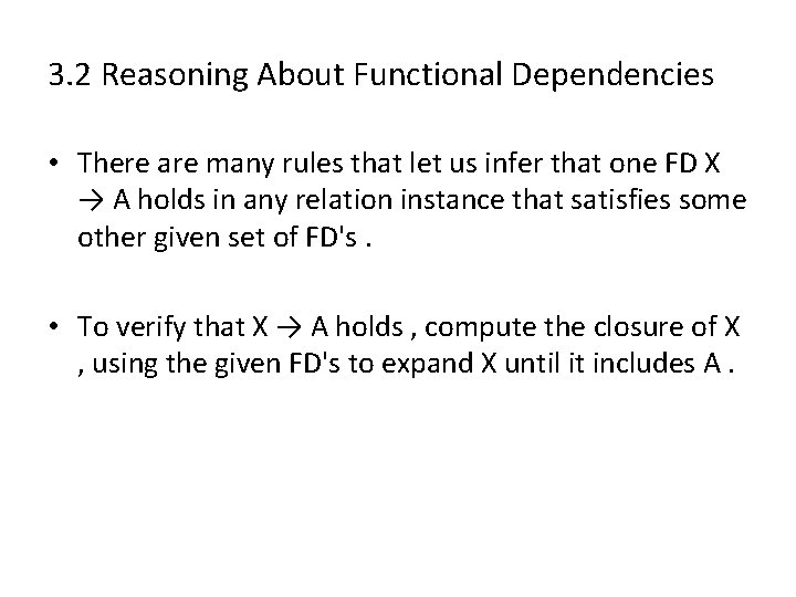 3. 2 Reasoning About Functional Dependencies • There are many rules that let us