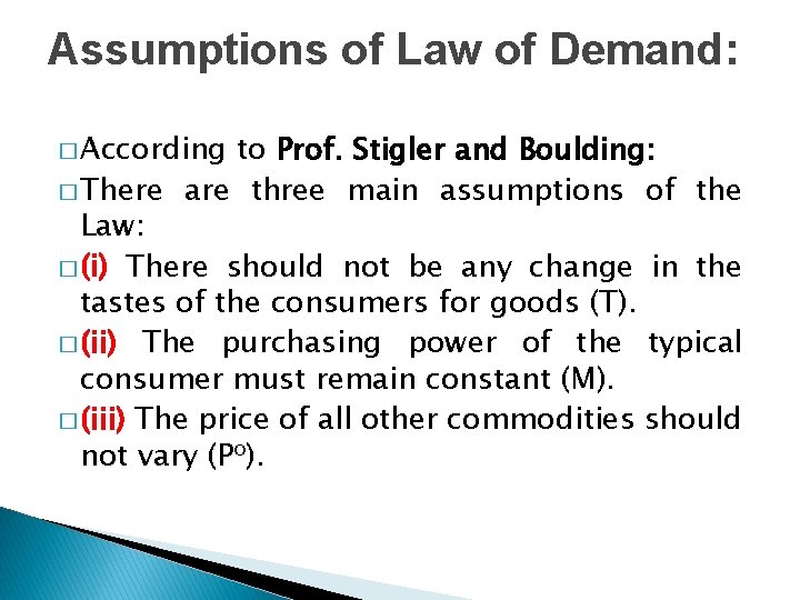 Assumptions of Law of Demand: � According to Prof. Stigler and Boulding: � There