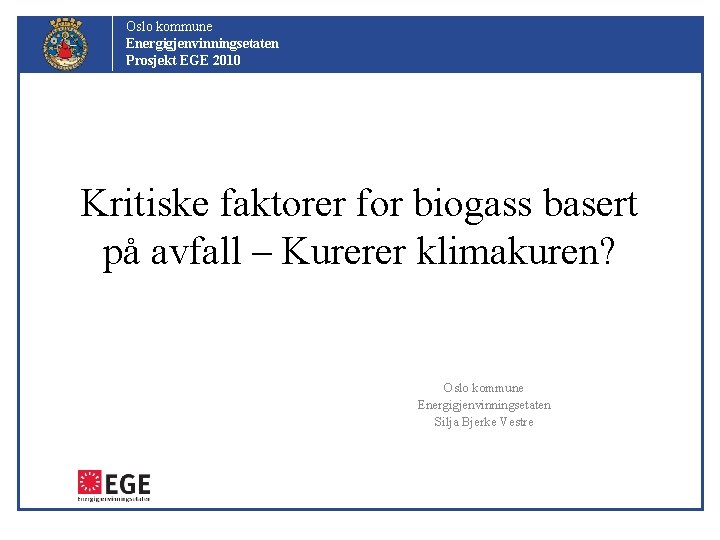 Oslo kommune Energigjenvinningsetaten Prosjekt EGE 2010 Kritiske faktorer for biogass basert på avfall –