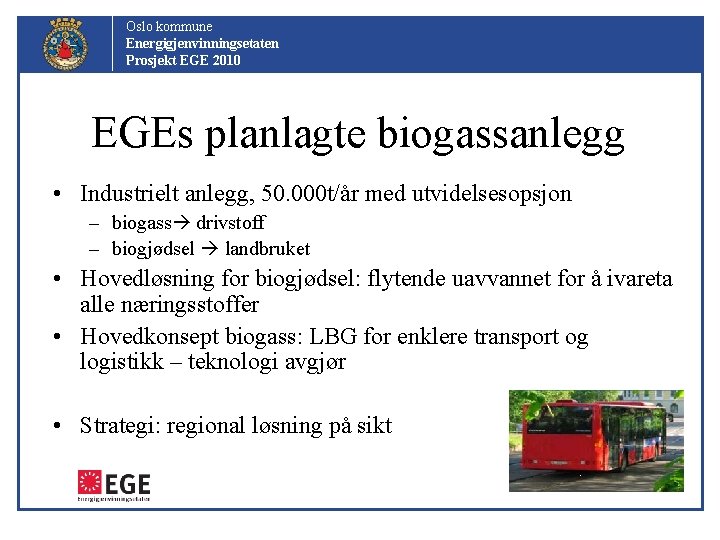 Oslo kommune Energigjenvinningsetaten Prosjekt EGE 2010 EGEs planlagte biogassanlegg • Industrielt anlegg, 50. 000