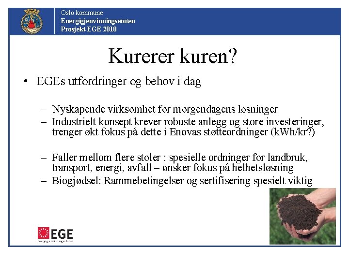 Oslo kommune Energigjenvinningsetaten Prosjekt EGE 2010 Kurerer kuren? • EGEs utfordringer og behov i