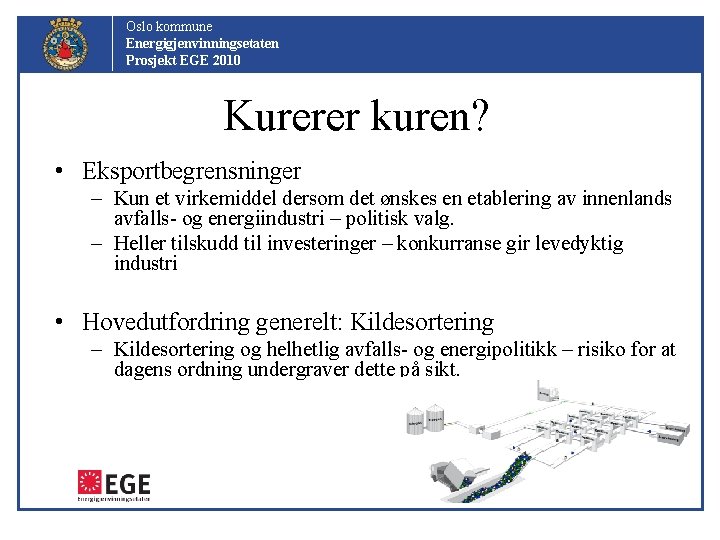 Oslo kommune Energigjenvinningsetaten Prosjekt EGE 2010 Kurerer kuren? • Eksportbegrensninger – Kun et virkemiddel