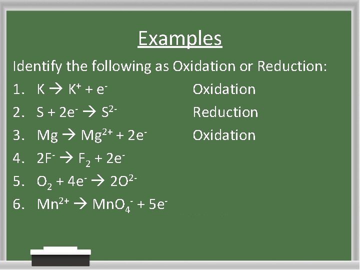 Examples Identify the following as Oxidation or Reduction: 1. K K+ + e. Oxidation