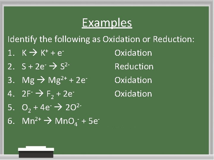 Examples Identify the following as Oxidation or Reduction: 1. K K+ + e. Oxidation