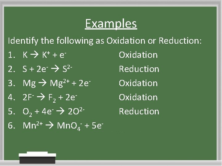 Examples Identify the following as Oxidation or Reduction: 1. K K+ + e. Oxidation