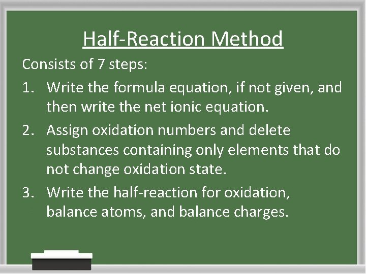 Half-Reaction Method Consists of 7 steps: 1. Write the formula equation, if not given,