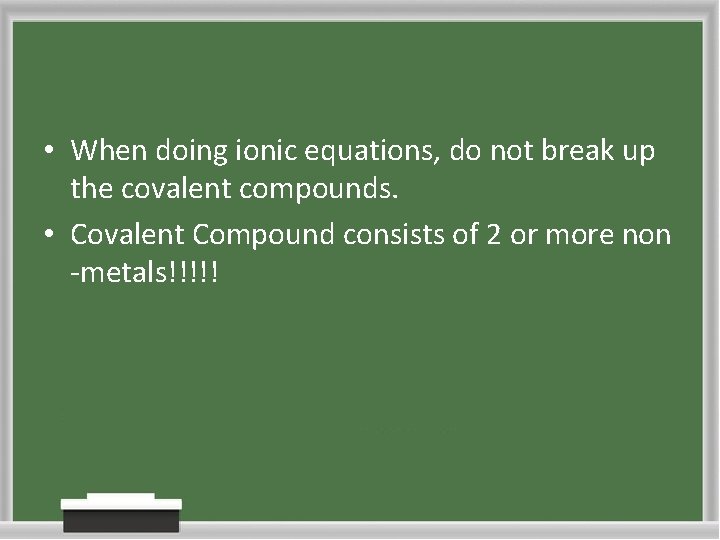  • When doing ionic equations, do not break up the covalent compounds. •