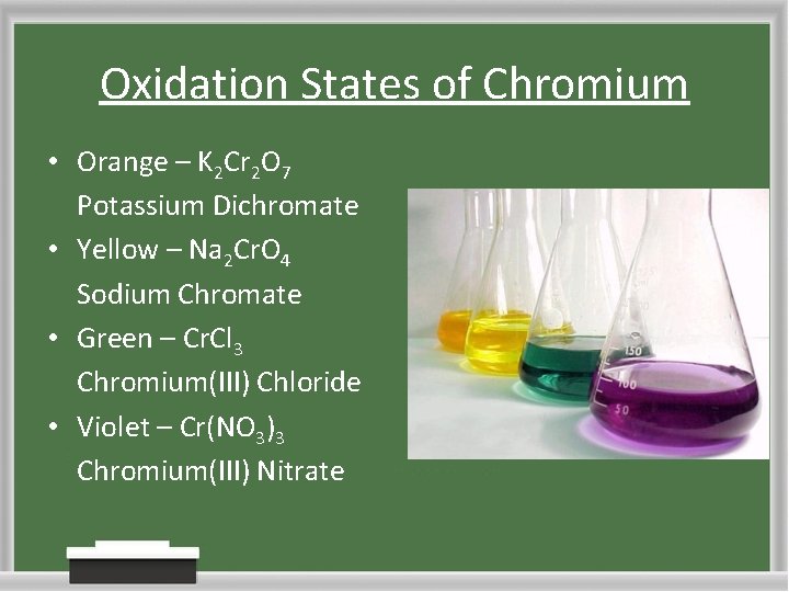 Oxidation States of Chromium • Orange – K 2 Cr 2 O 7 Potassium
