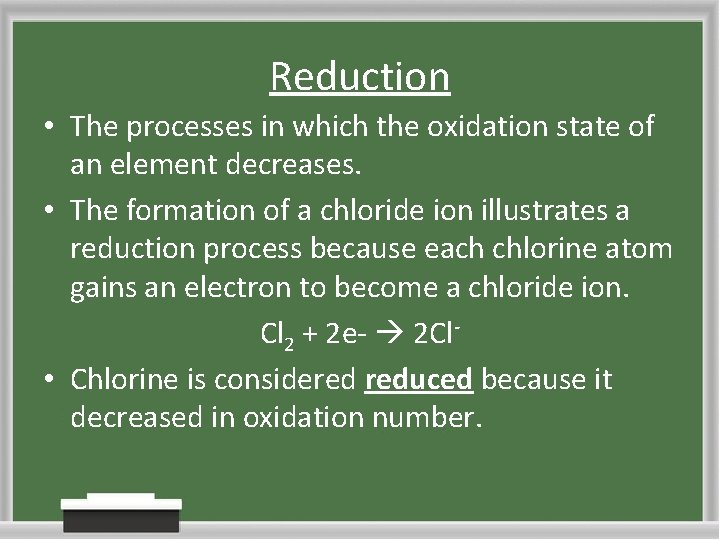 Reduction • The processes in which the oxidation state of an element decreases. •