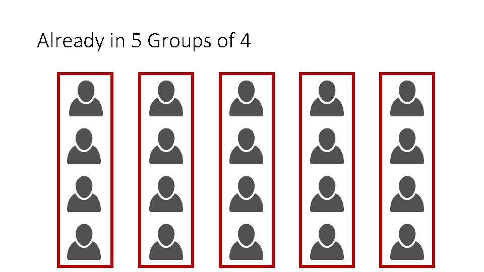 Already in 5 Groups of 4 Already in 5 Groups of 4