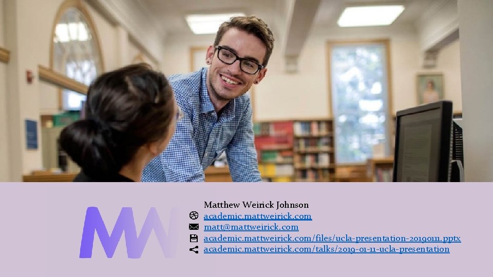 Matthew Weirick Johnson academic. mattweirick. com matt@mattweirick. com academic. mattweirick. com/files/ucla-presentation-20190111. pptx academic. mattweirick. Matthew Weirick Johnson academic. mattweirick. com matt@mattweirick. com academic. mattweirick. com/files/ucla-presentation-20190111. pptx academic. mattweirick.