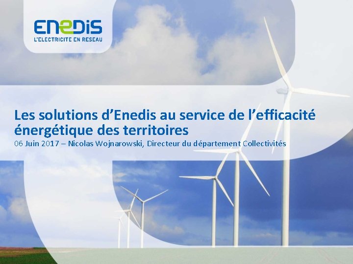Les solutions d’Enedis au service de l’efficacité énergétique des territoires 06 Juin 2017 –