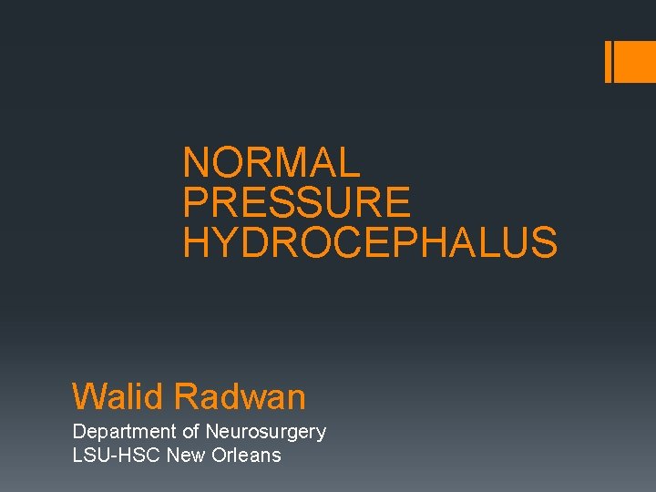 NORMAL PRESSURE HYDROCEPHALUS Walid Radwan Department of Neurosurgery LSU HSC New Orleans 