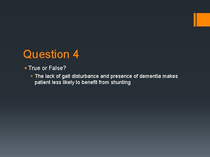 Question 4 § True or False? § The lack of gait disturbance and presence