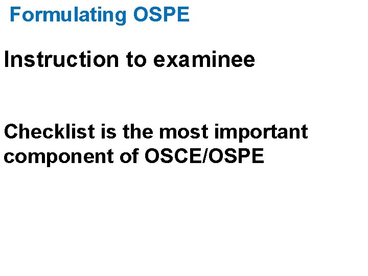 Formulating OSPE Instruction to examinee Checklist is the most important component of OSCE/OSPE 