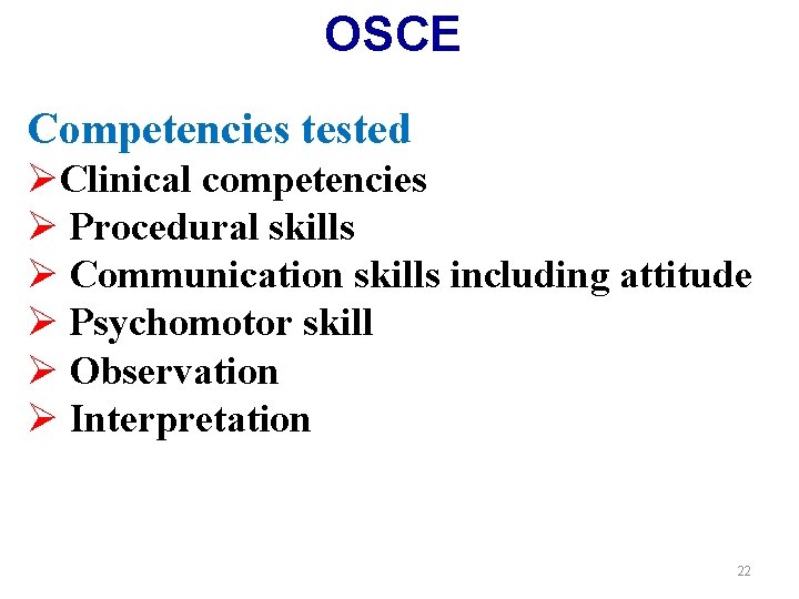 OSCE Competencies tested ØClinical competencies Ø Procedural skills Ø Communication skills including attitude Ø
