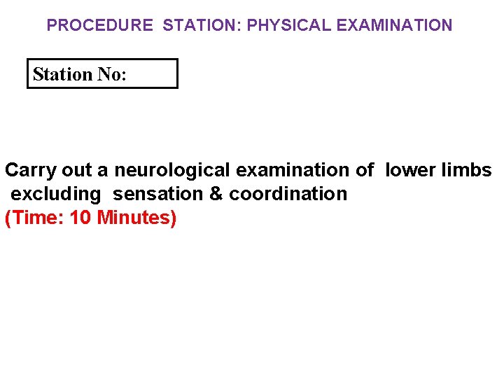 PROCEDURE STATION: PHYSICAL EXAMINATION Station No: Carry out a neurological examination of lower limbs