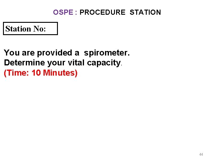 OSPE : PROCEDURE STATION Station No: You are provided a spirometer. Determine your vital