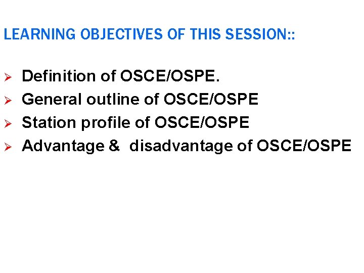 LEARNING OBJECTIVES OF THIS SESSION: : Ø Ø Definition of OSCE/OSPE. General outline of