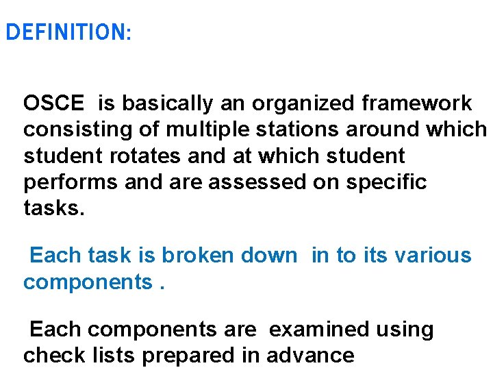 DEFINITION: OSCE is basically an organized framework consisting of multiple stations around which student