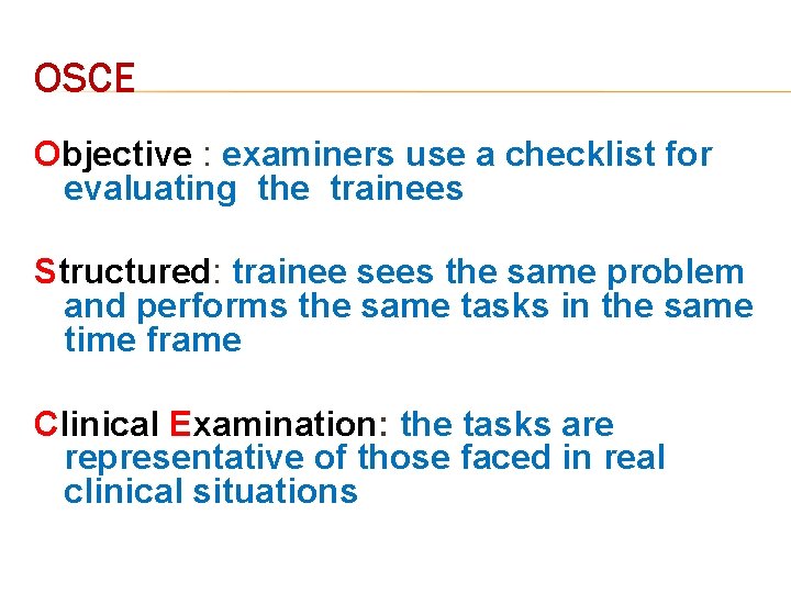 OSCE Objective : examiners use a checklist for evaluating the trainees Structured: trainee sees