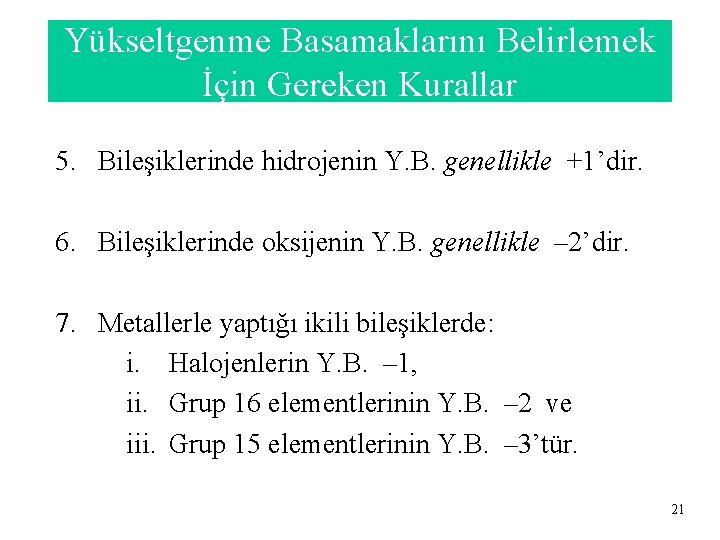 Yükseltgenme Basamaklarını Belirlemek İçin Gereken Kurallar 5. Bileşiklerinde hidrojenin Y. B. genellikle +1’dir. 6.