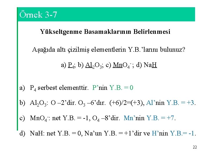 Örnek 3 -7 Yükseltgenme Basamaklarının Belirlenmesi Aşağıda altı çizilmiş elementlerin Y. B. ’larını bulunuz?