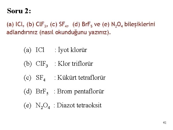 Soru 2: (a) ICl : İyot klorür (b) Cl. F 3 : Klor triflorür