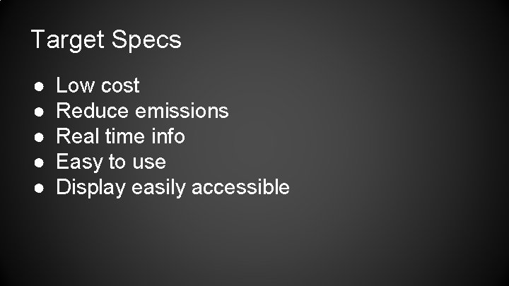 Target Specs ● ● ● Low cost Reduce emissions Real time info Easy to Target Specs ● ● ● Low cost Reduce emissions Real time info Easy to