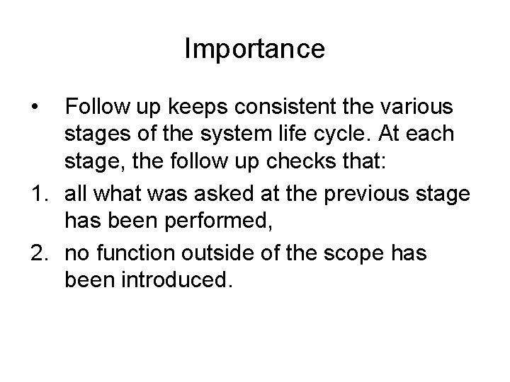 Importance • Follow up keeps consistent the various stages of the system life cycle.