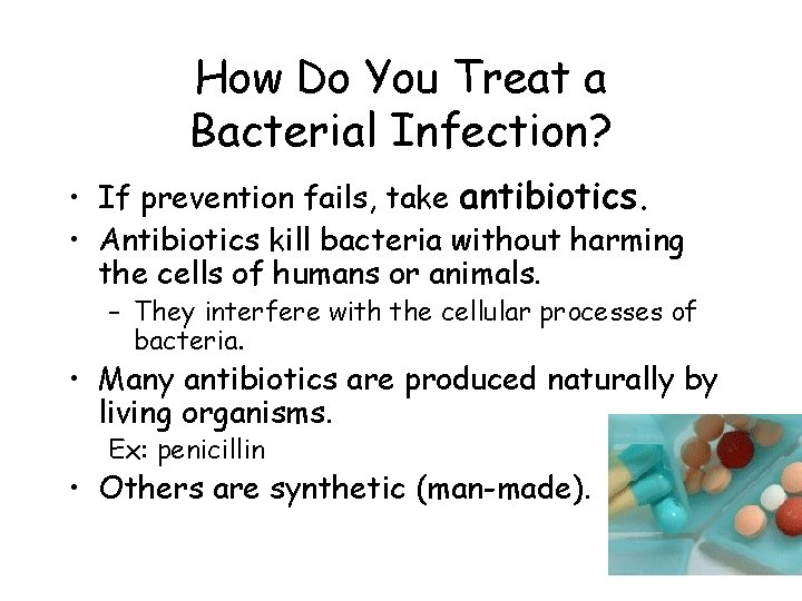 How Do You Treat a Bacterial Infection? • If prevention fails, take antibiotics. •