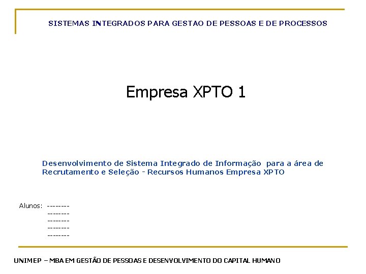 SISTEMAS INTEGRADOS PARA GESTAO DE PESSOAS E DE PROCESSOS Empresa XPTO 1 Desenvolvimento de SISTEMAS INTEGRADOS PARA GESTAO DE PESSOAS E DE PROCESSOS Empresa XPTO 1 Desenvolvimento de