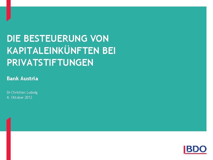 DIE BESTEUERUNG VON KAPITALEINKÜNFTEN BEI PRIVATSTIFTUNGEN Bank Austria Dr Christian Ludwig 4. Oktober 2012