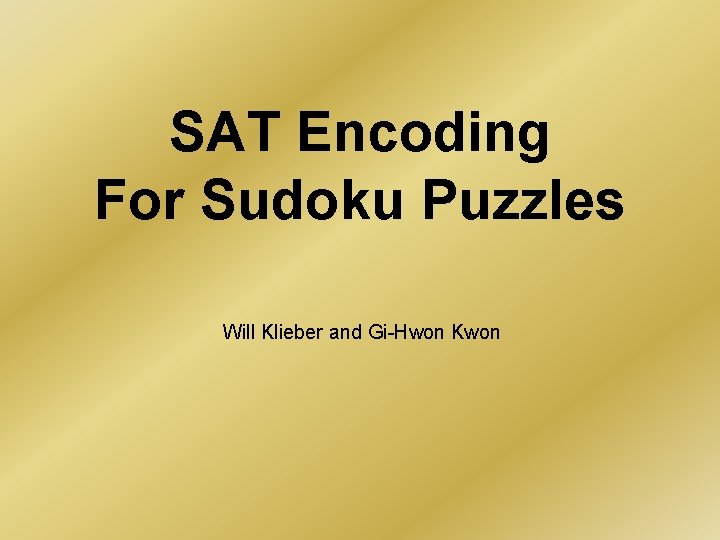 SAT Encoding For Sudoku Puzzles Will Klieber and Gi-Hwon Kwon 