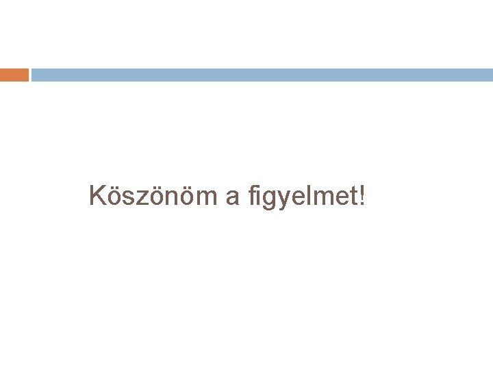 Köszönöm a figyelmet! 