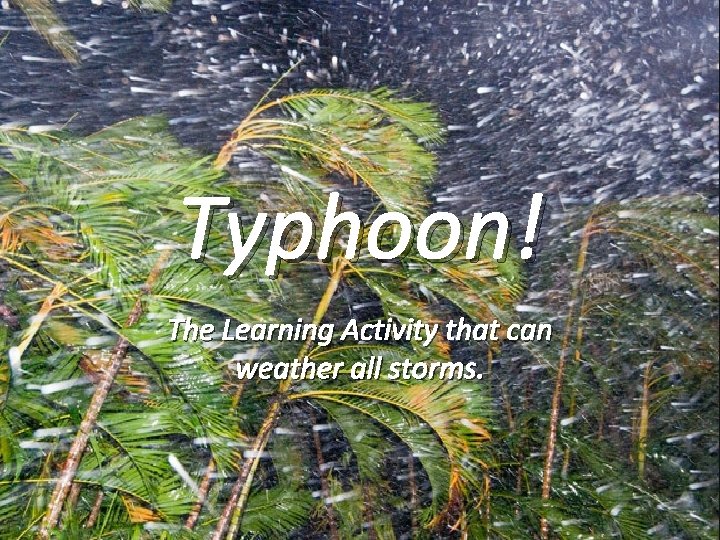 Typhoon! The Learning Activity that can weather all storms. 