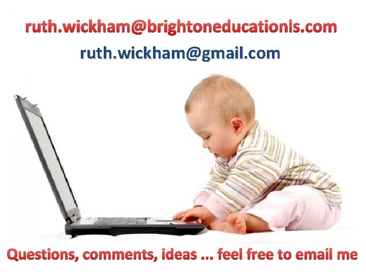 ruth. wickham@brightoneducationls. com ruth. wickham@gmail. com Questions, comments, ideas. . . feel free to